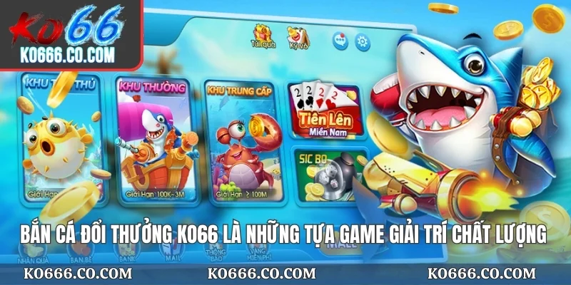 Bắn cá đổi thưởng KO66 là những tựa game giải trí chất lượng
