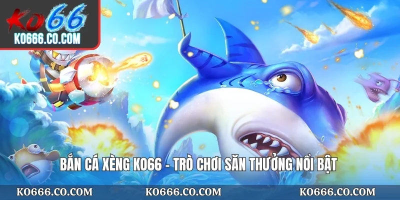 Bắn cá xèng KO66 - Trò chơi săn thưởng nổi bật