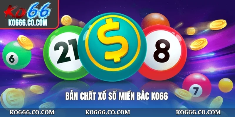 Bản chất Xổ số miền Bắc KO66