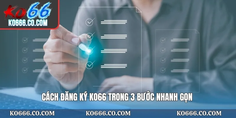 Cách đăng ký ko66 trong 3 bước nhanh gọn