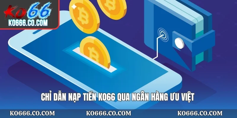 Chỉ dẫn nạp tiền KO66 qua ngân hàng ưu việt