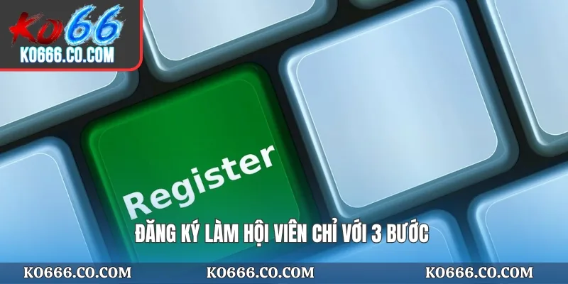 Đăng ký làm hội viên chỉ với 3 bước