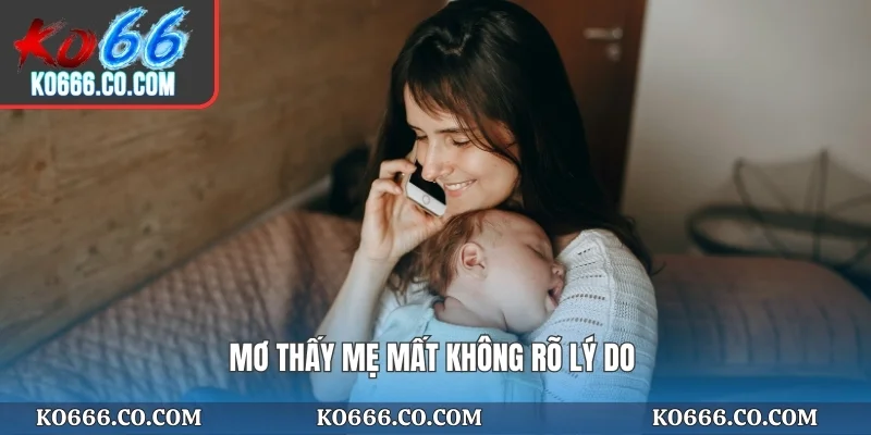 Mơ thấy mẹ mất không rõ lý do