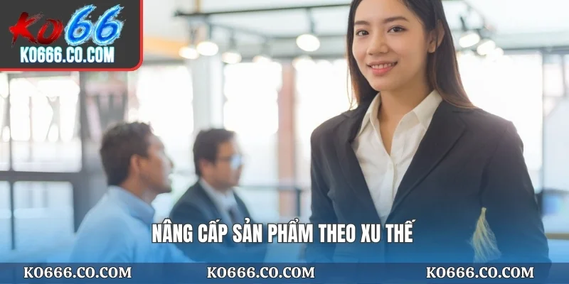 Nâng cấp sản phẩm theo xu thế