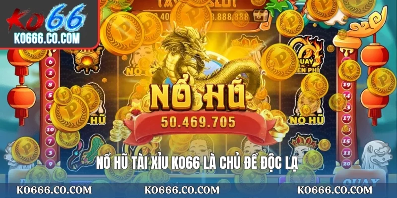 Nổ hũ tài xỉu KO66 là chủ đề độc lạ