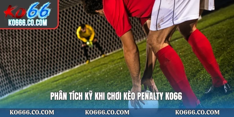 Phân tích kỹ khi chơi kèo penalty KO66