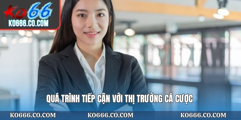Quá trình tiếp cận với thị trường cá cược