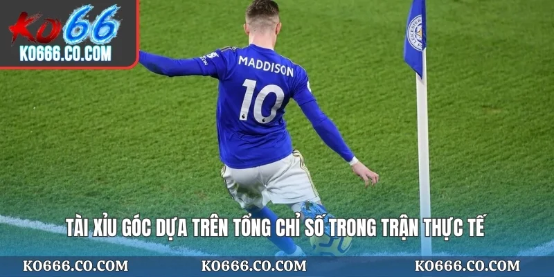 Tài Xỉu góc dựa trên tổng chỉ số trong trận thực tế