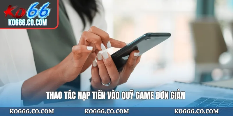 Thao tác nạp tiền vào quỹ game đơn giản