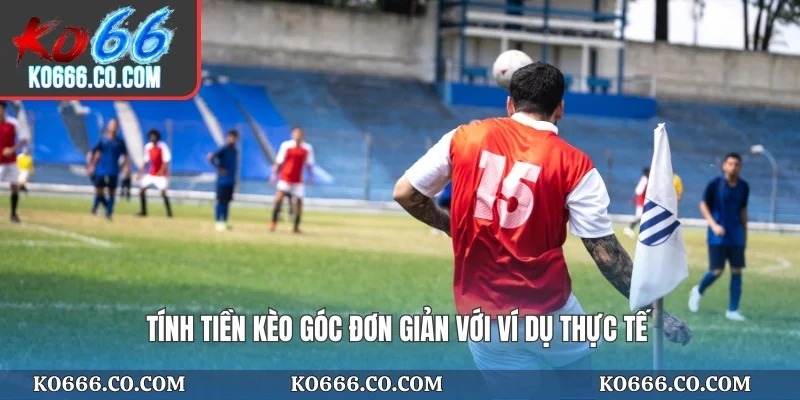 Tính tiền kèo góc đơn giản với ví dụ thực tế