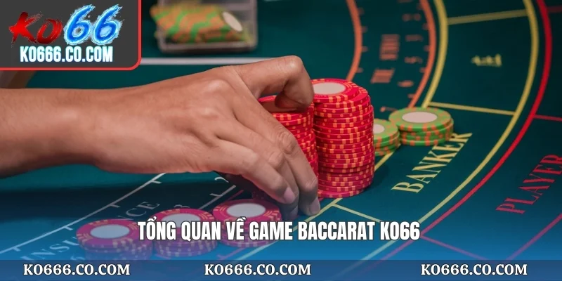 Tổng quan về game Baccarat KO66