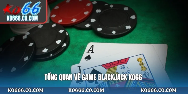 Tổng quan về game Blackjack KO66