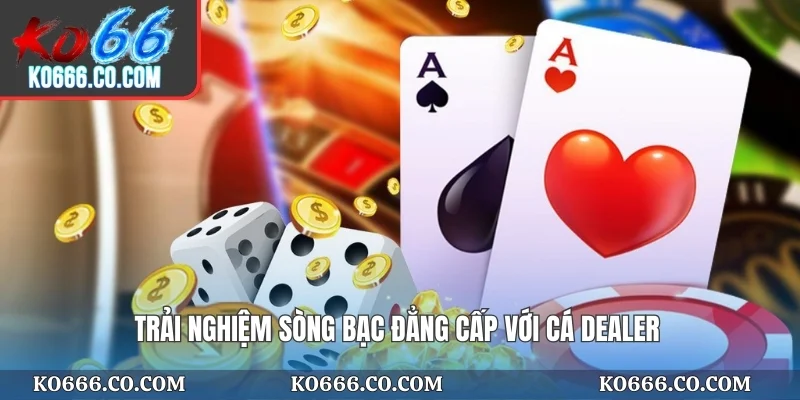 Trải nghiệm sòng bạc đẳng cấp với các Dealer
