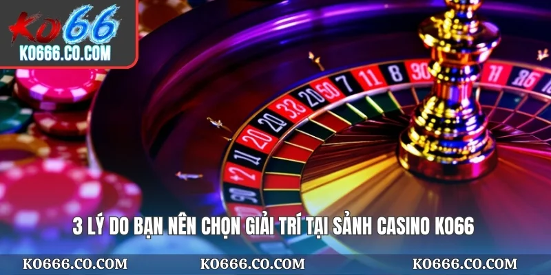 3 lý do bạn nên chọn giải trí tại sảnh casino KO66