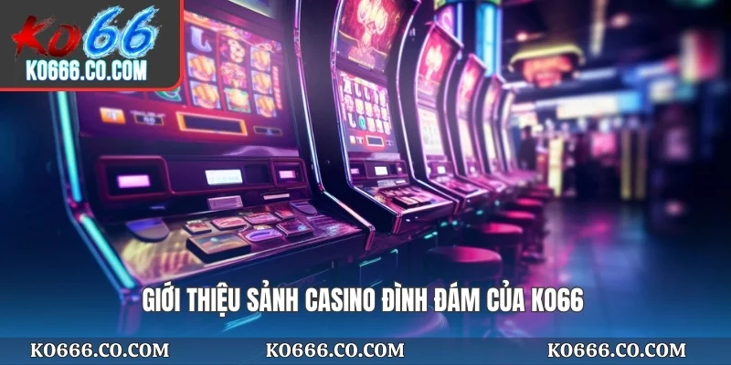 Giới thiệu sảnh casino đình đám của KO66