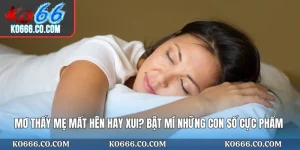 Mơ Thấy Mẹ Mất Hên Hay Xui