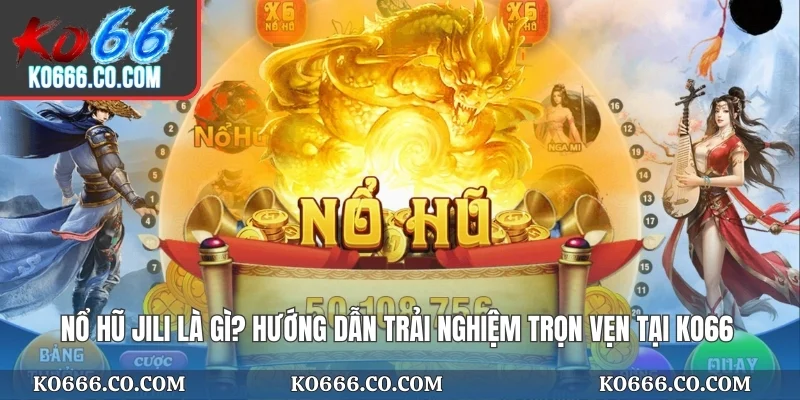 Nổ Hũ Jili Là Gì? Hướng Dẫn Trải Nghiệm Trọn Vẹn Tại KO66