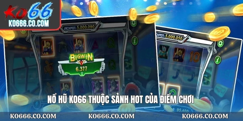 Nổ hũ KO66 thuộc sảnh hot của điểm chơi
