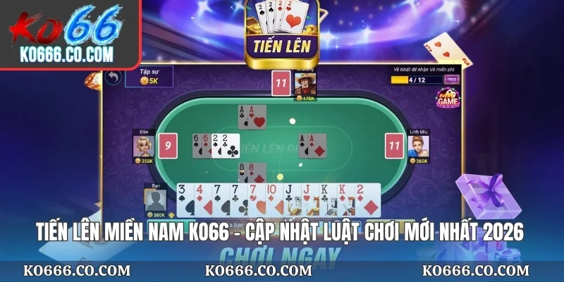 Tiến Lên Miền Nam KO66 - Cập Nhật Luật Chơi Mới Nhất 2026
